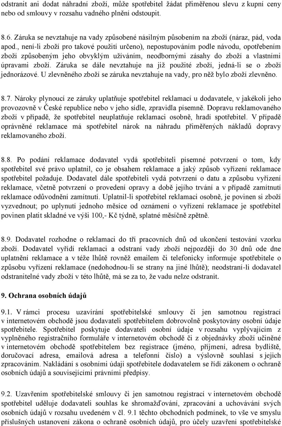 , není-li zboží pro takové použití určeno), nepostupováním podle návodu, opotřebením zboží způsobeným jeho obvyklým užíváním, neodbornými zásahy do zboží a vlastními úpravami zboží.