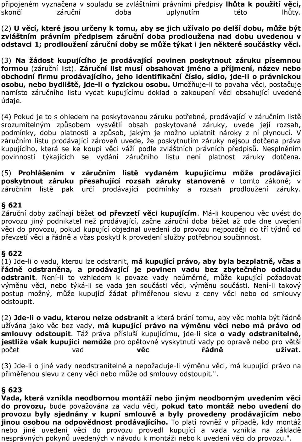 týkat i jen některé součástky věci. (3) Na žádost kupujícího je prodávající povinen poskytnout záruku písemnou formou (záruční list).