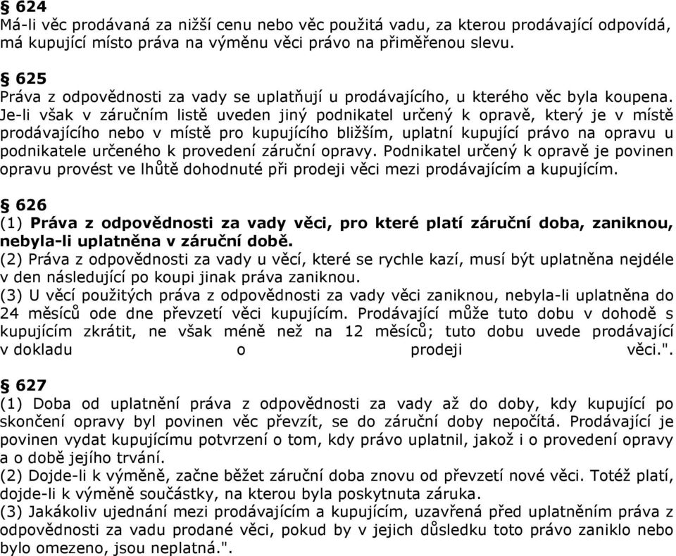 Je-li však v záručním listě uveden jiný podnikatel určený k opravě, který je v místě prodávajícího nebo v místě pro kupujícího bližším, uplatní kupující právo na opravu u podnikatele určeného k