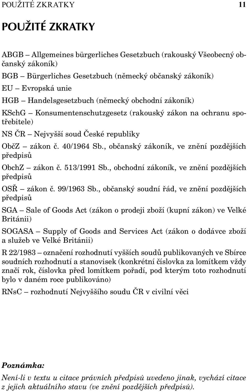 , občanský zákoník, ve znění pozdějších předpisů ObchZ zákon č. 513/1991 Sb., obchodní zákoník, ve znění pozdějších předpisů OSŘ zákon č. 99/1963 Sb.