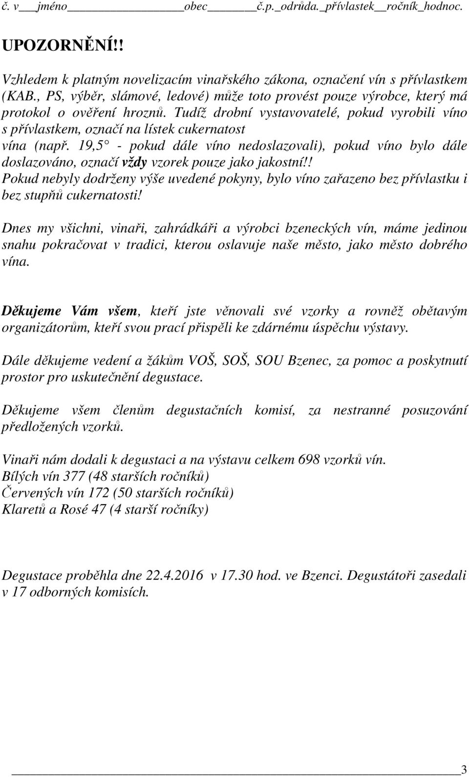 19,5 - pokud dále víno nedoslazovali), pokud víno bylo dále doslazováno, označí vždy vzorek pouze jako jakostní!