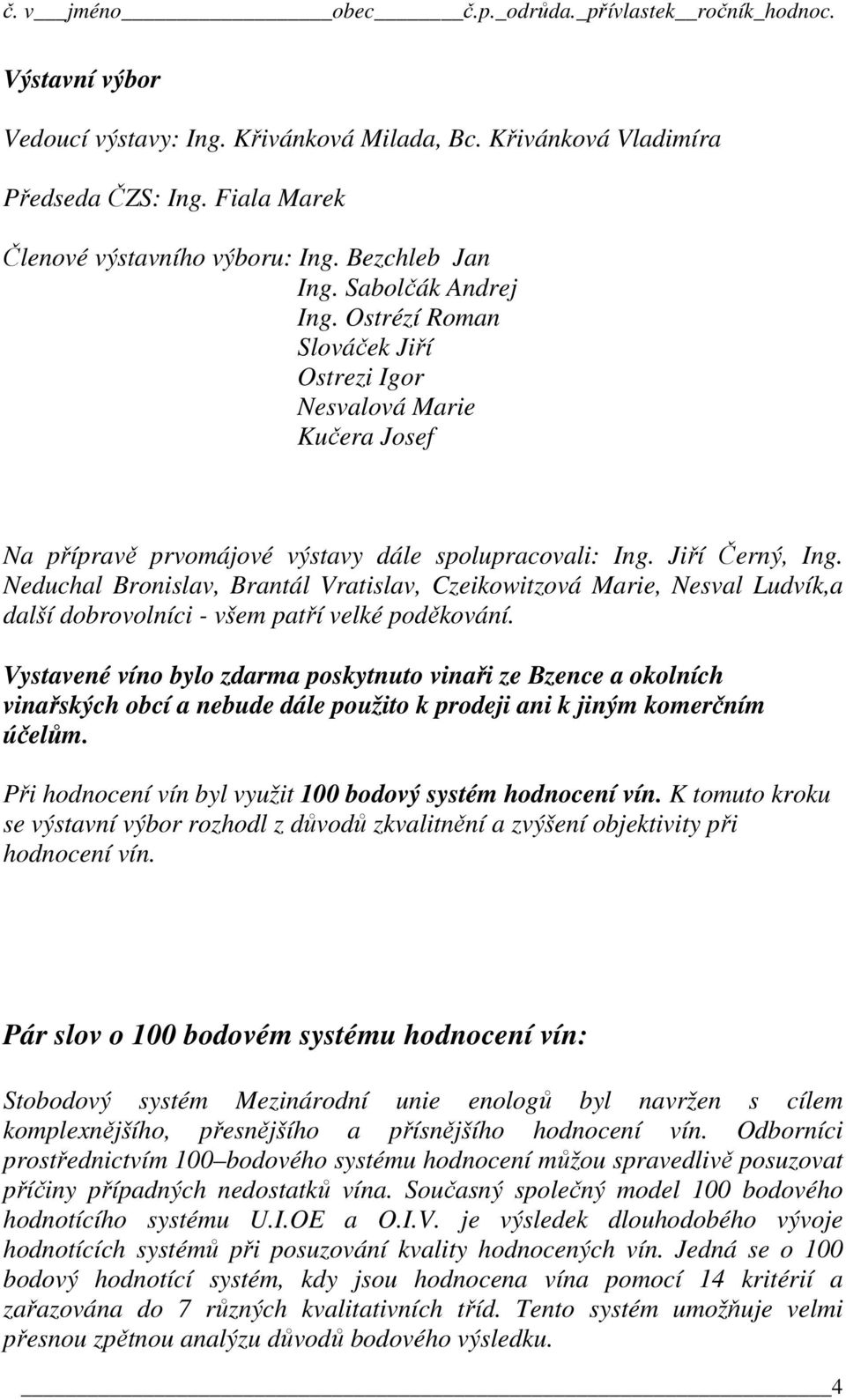 Neduchal Bronislav, Brantál Vratislav, Czeikowitzová Marie, Nesval Ludvík,a další dobrovolníci - všem patří velké poděkování.
