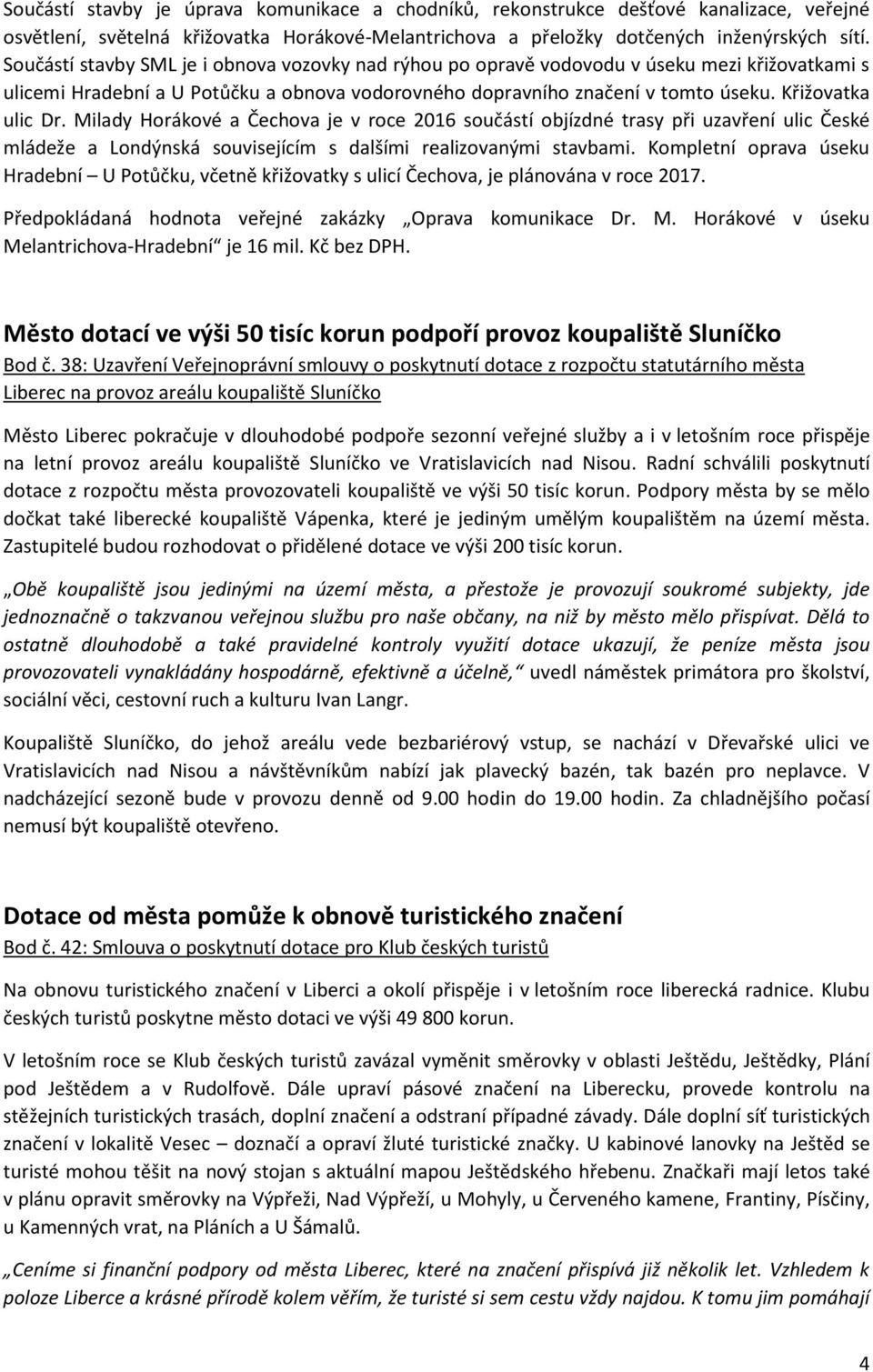 Milady Horákové a Čechova je v roce 2016 součástí objízdné trasy při uzavření ulic České mládeže a Londýnská souvisejícím s dalšími realizovanými stavbami.