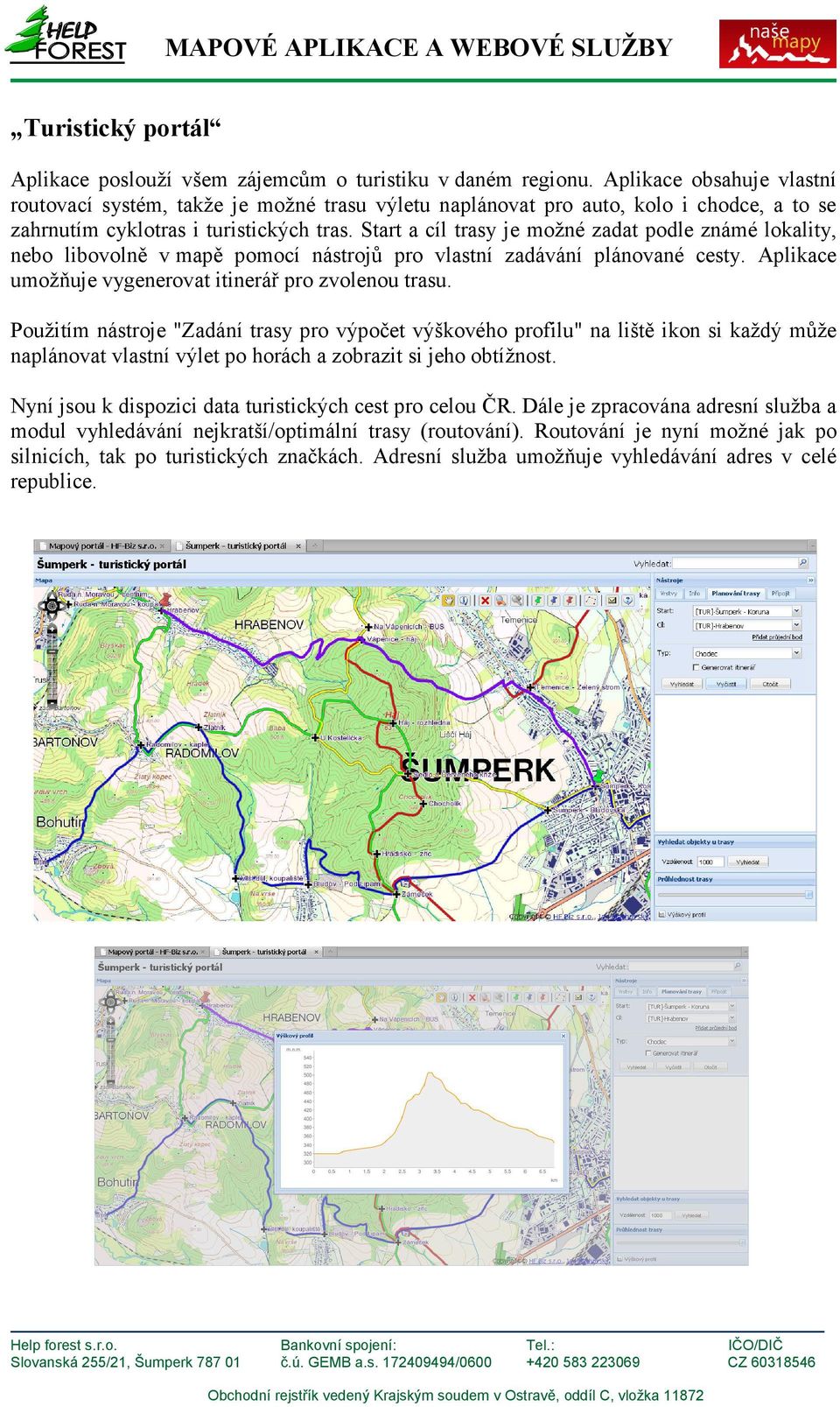 Start a cíl trasy je možné zadat podle známé lokality, nebo libovolně v mapě pomocí nástrojů pro vlastní zadávání plánované cesty. Aplikace umožňuje vygenerovat itinerář pro zvolenou trasu.