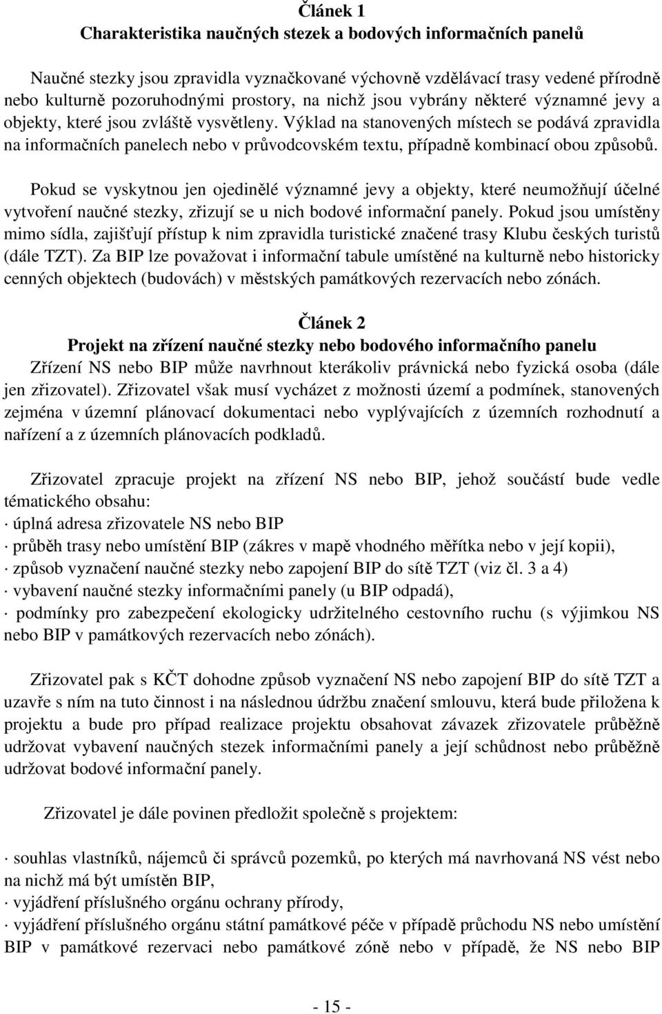 Výklad na stanovených místech se podává zpravidla na informačních panelech nebo v průvodcovském textu, případně kombinací obou způsobů.