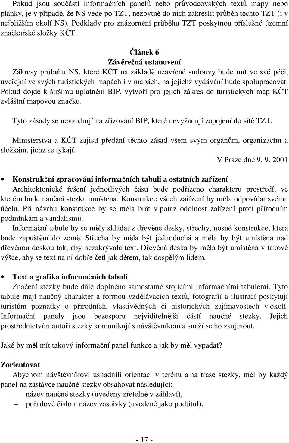 Článek 6 Závěrečná ustanovení Zákresy průběhu NS, které KČT na základě uzavřené smlouvy bude mít ve své péči, uveřejní ve svých turistických mapách i v mapách, na jejichž vydávání bude spolupracovat.