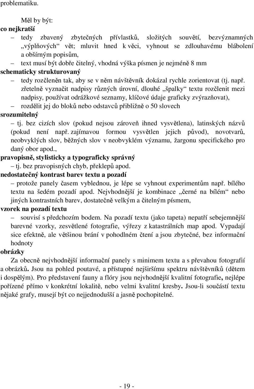 dobře čitelný, vhodná výška písmen je nejméně 8 mm schematicky strukturovaný tedy rozčleněn tak, aby se v něm návštěvník dokázal rychle zorientovat (tj. např.