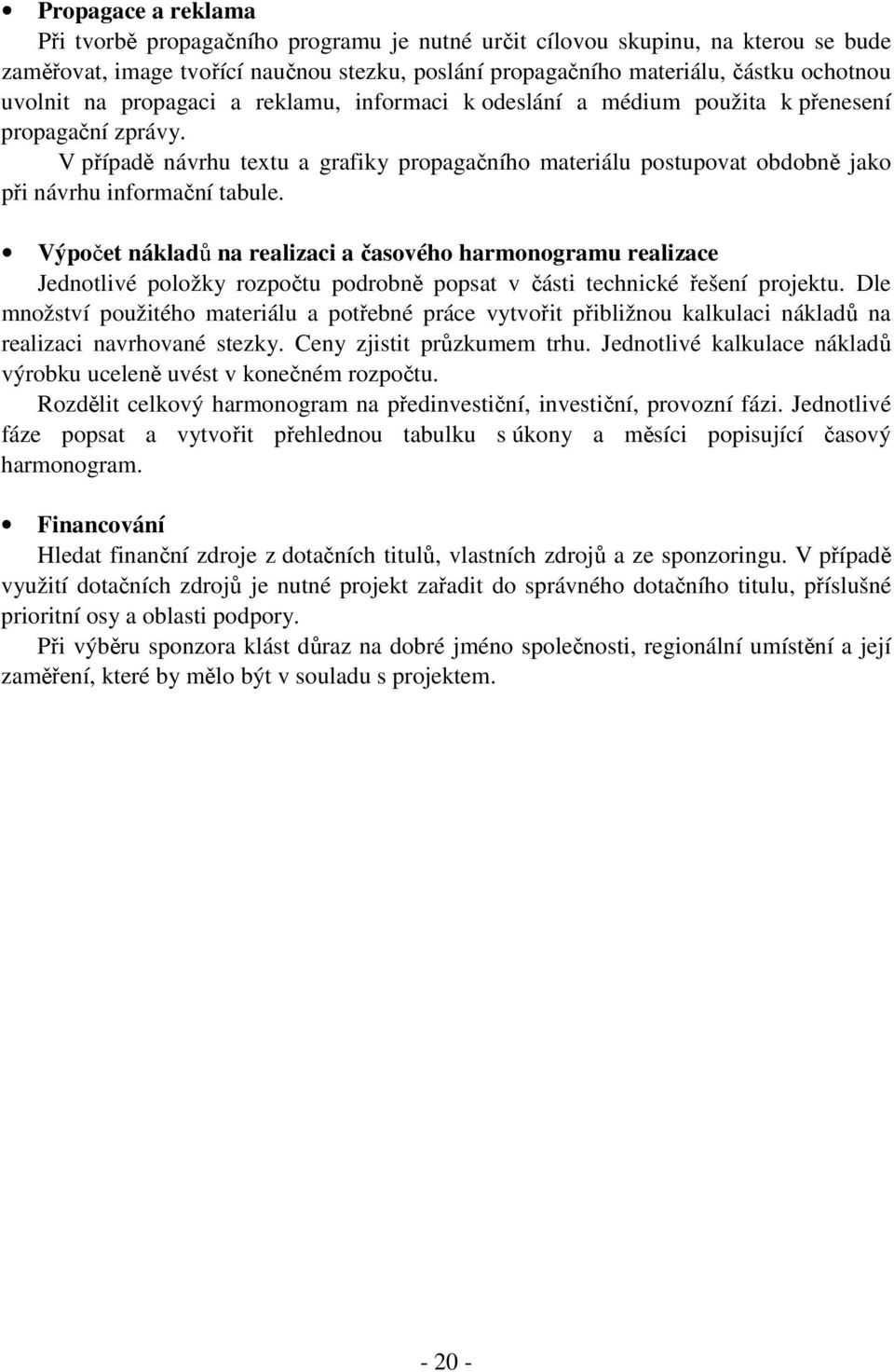V případě návrhu textu a grafiky propagačního materiálu postupovat obdobně jako při návrhu informační tabule.