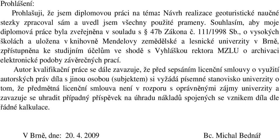 , o vysokých školách a uložena v knihovně Mendelovy zemědělské a lesnické univerzity v Brně, zpřístupněna ke studijním účelům ve shodě s Vyhláškou rektora MZLU o archivaci elektronické podoby