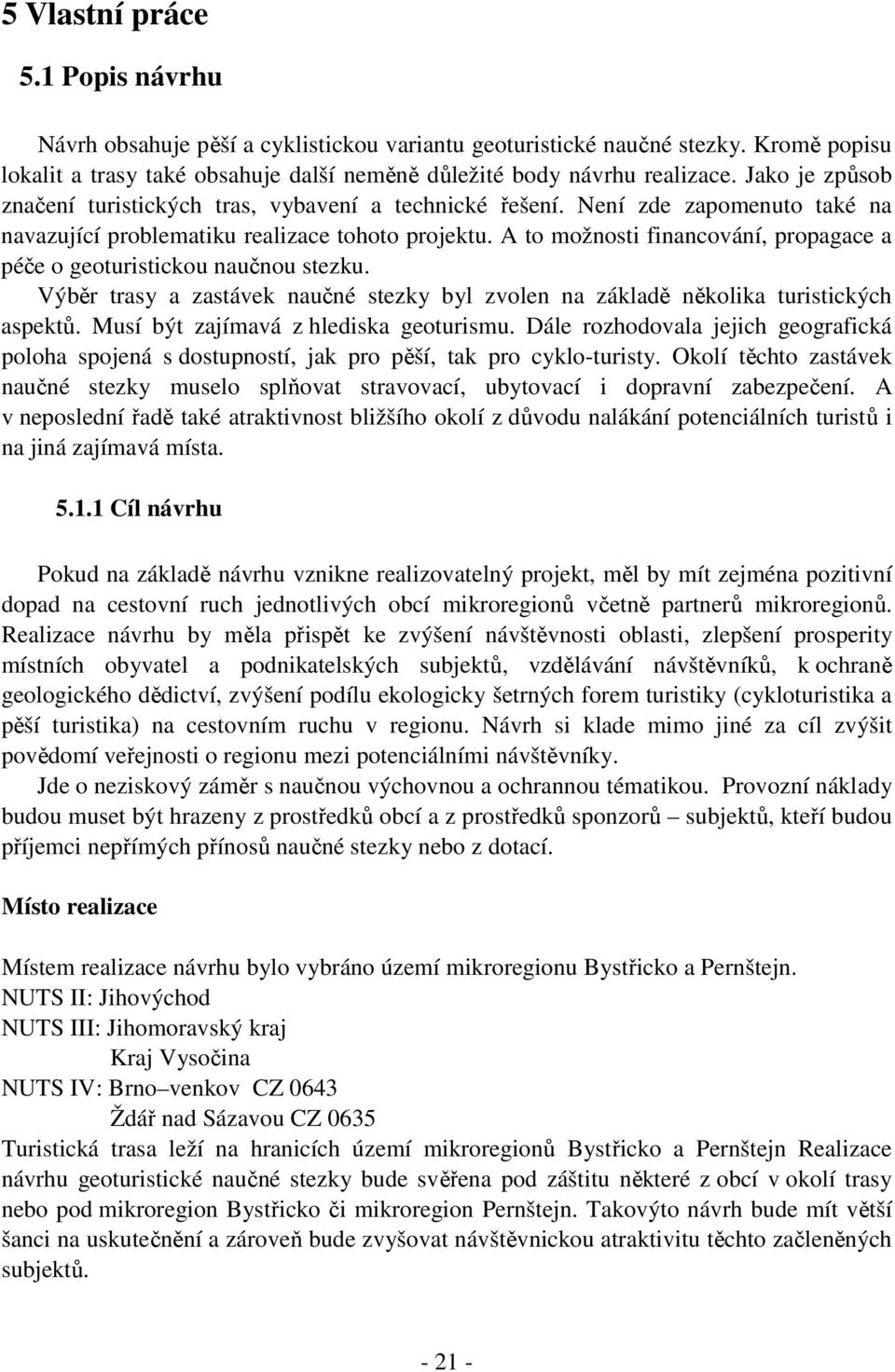 A to možnosti financování, propagace a péče o geoturistickou naučnou stezku. Výběr trasy a zastávek naučné stezky byl zvolen na základě několika turistických aspektů.