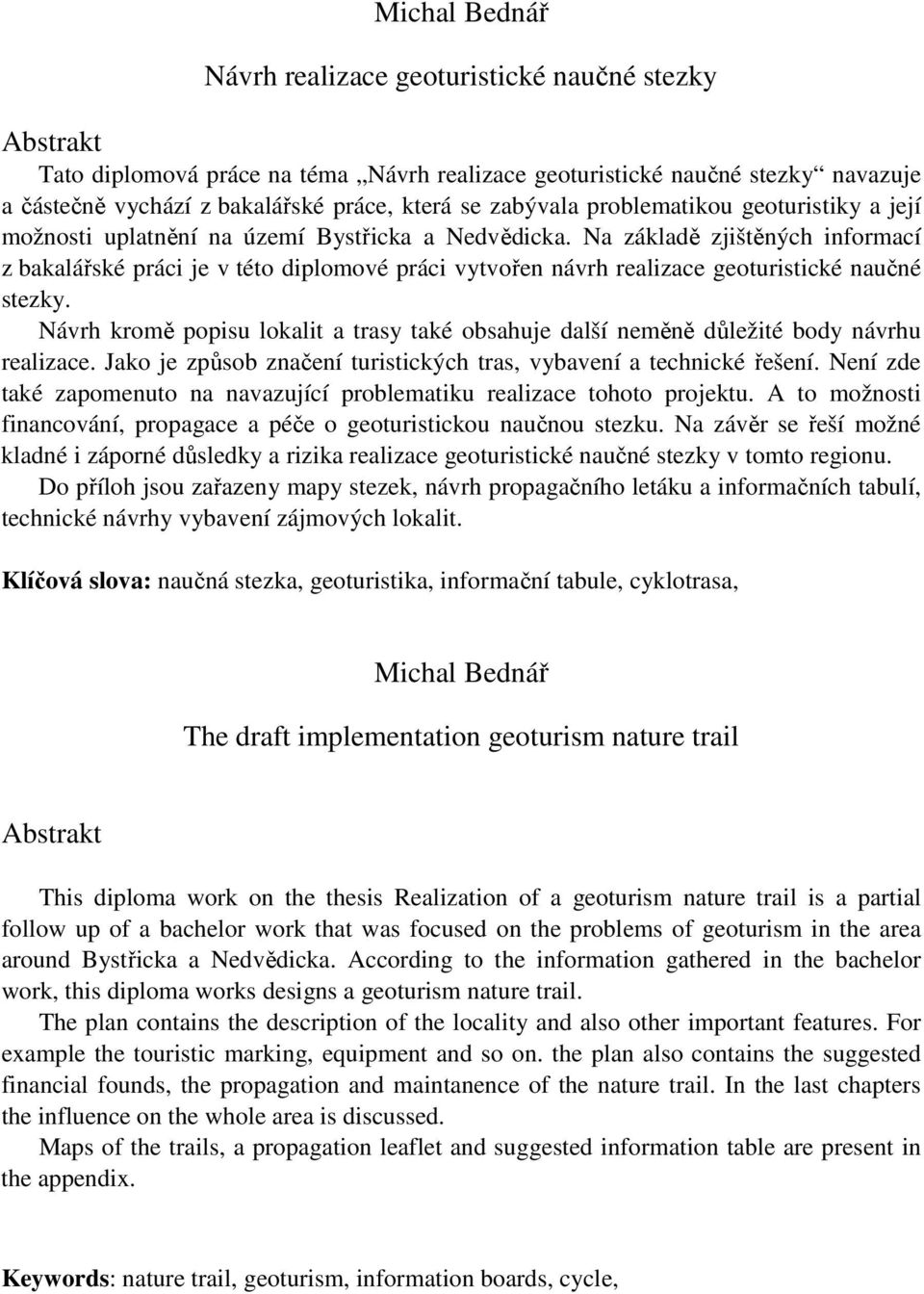 Na základě zjištěných informací z bakalářské práci je v této diplomové práci vytvořen návrh realizace geoturistické naučné stezky.