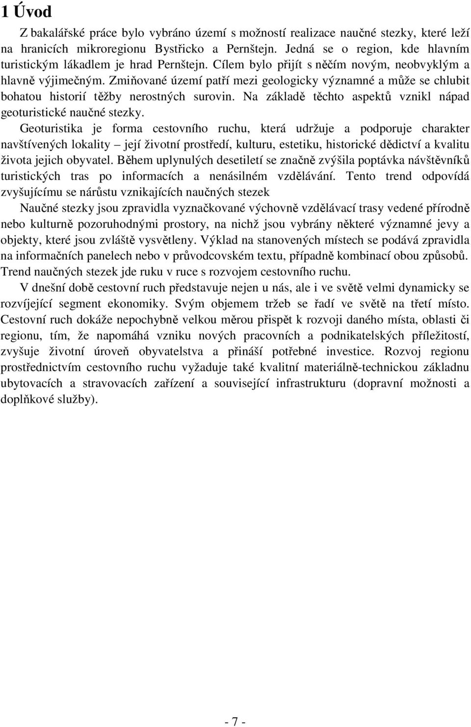 Zmiňované území patří mezi geologicky významné a může se chlubit bohatou historií těžby nerostných surovin. Na základě těchto aspektů vznikl nápad geoturistické naučné stezky.