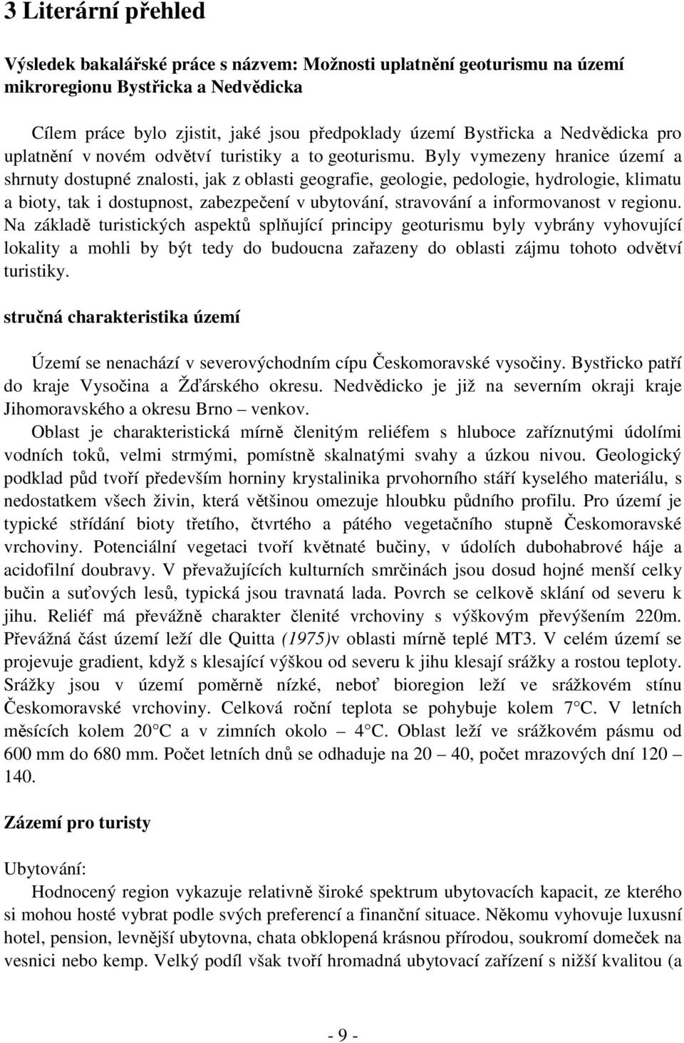 Byly vymezeny hranice území a shrnuty dostupné znalosti, jak z oblasti geografie, geologie, pedologie, hydrologie, klimatu a bioty, tak i dostupnost, zabezpečení v ubytování, stravování a