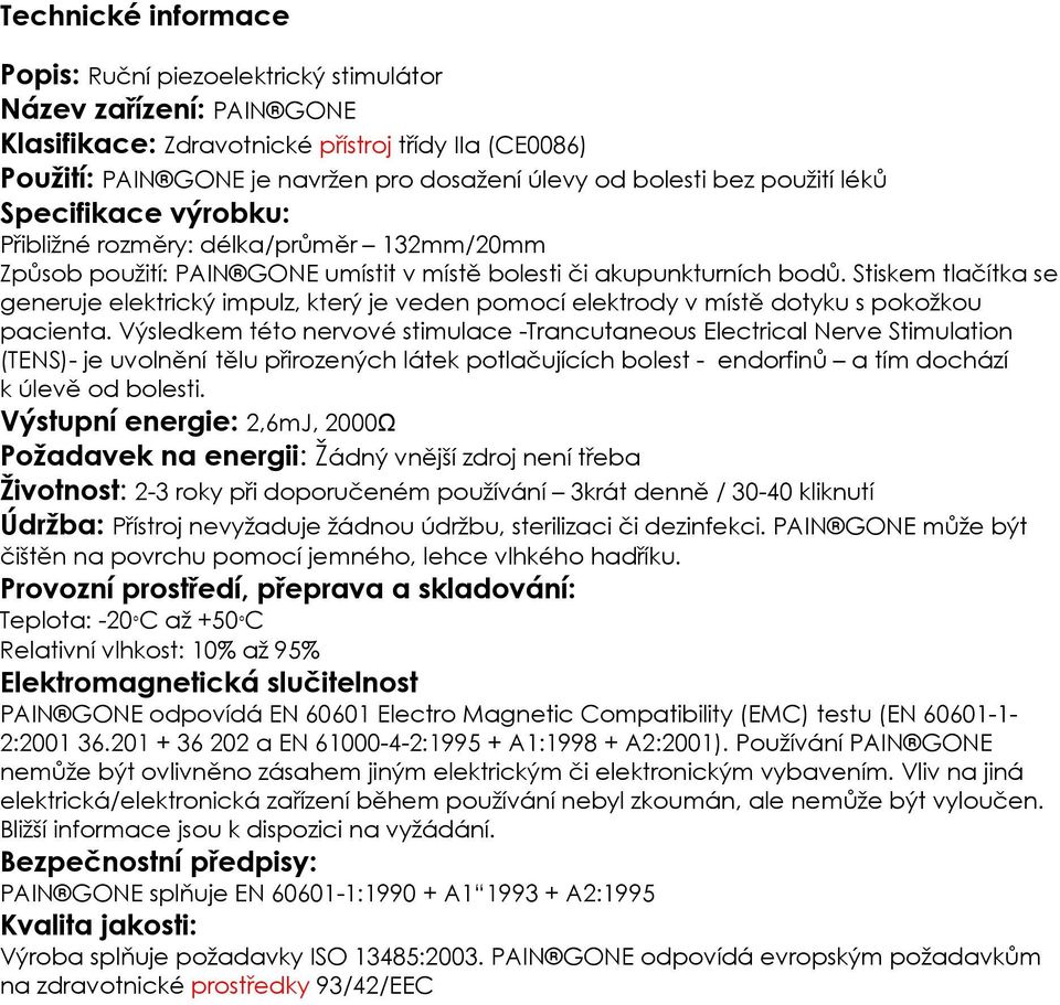 Stiskem tlačítka se generuje elektrický impulz, který je veden pomocí elektrody v místě dotyku s pokožkou pacienta.