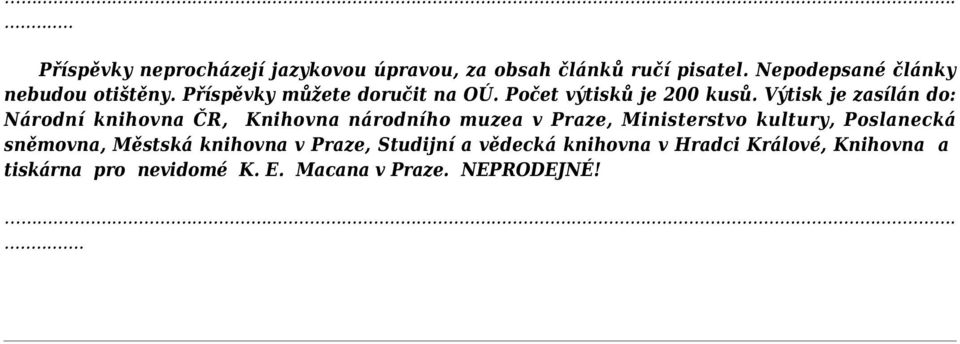 Výtisk je zasílán do: Národní knihovna ČR, Knihovna národního muzea v Praze, Ministerstvo kultury, Poslanecká