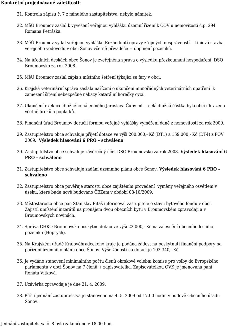 Na úředních deskách obce Šonov je zveřejněna zpráva o výsledku přezkoumání hospodaření DSO Broumovsko za rok 2008. 25. MěÚ Broumov zaslal zápis z místního šetření týkající se fary v obci. 26.