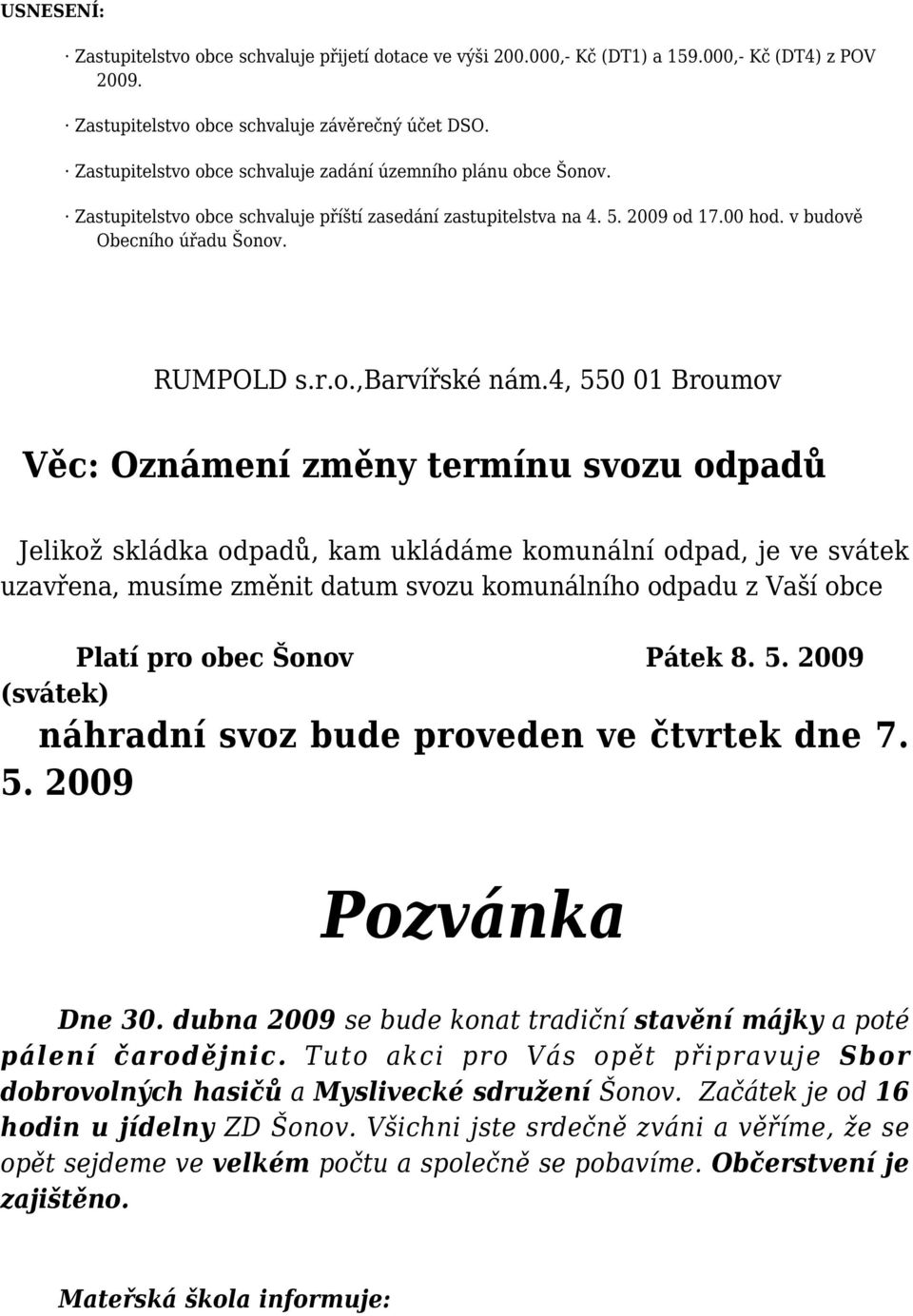 4, 550 01 Broumov Věc: Oznámení změny termínu svozu odpadů Jelikož skládka odpadů, kam ukládáme komunální odpad, je ve svátek uzavřena, musíme změnit datum svozu komunálního odpadu z Vaší obce Platí