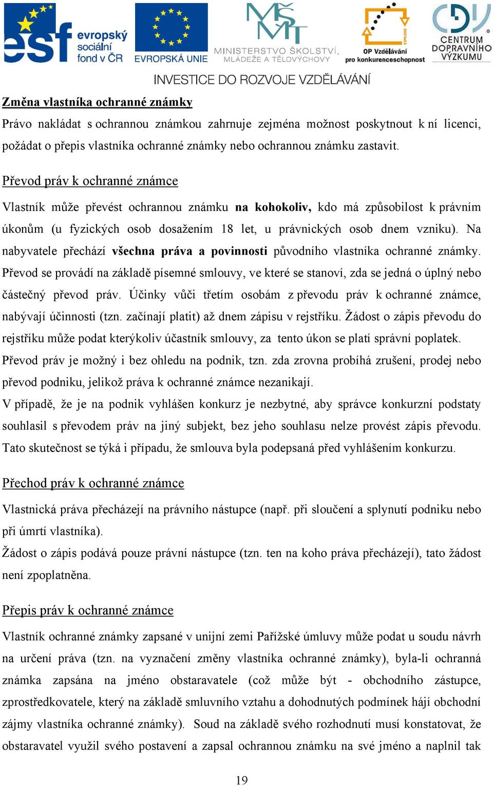Na nabyvatele přechází všechna práva a povinnosti původního vlastníka ochranné známky.