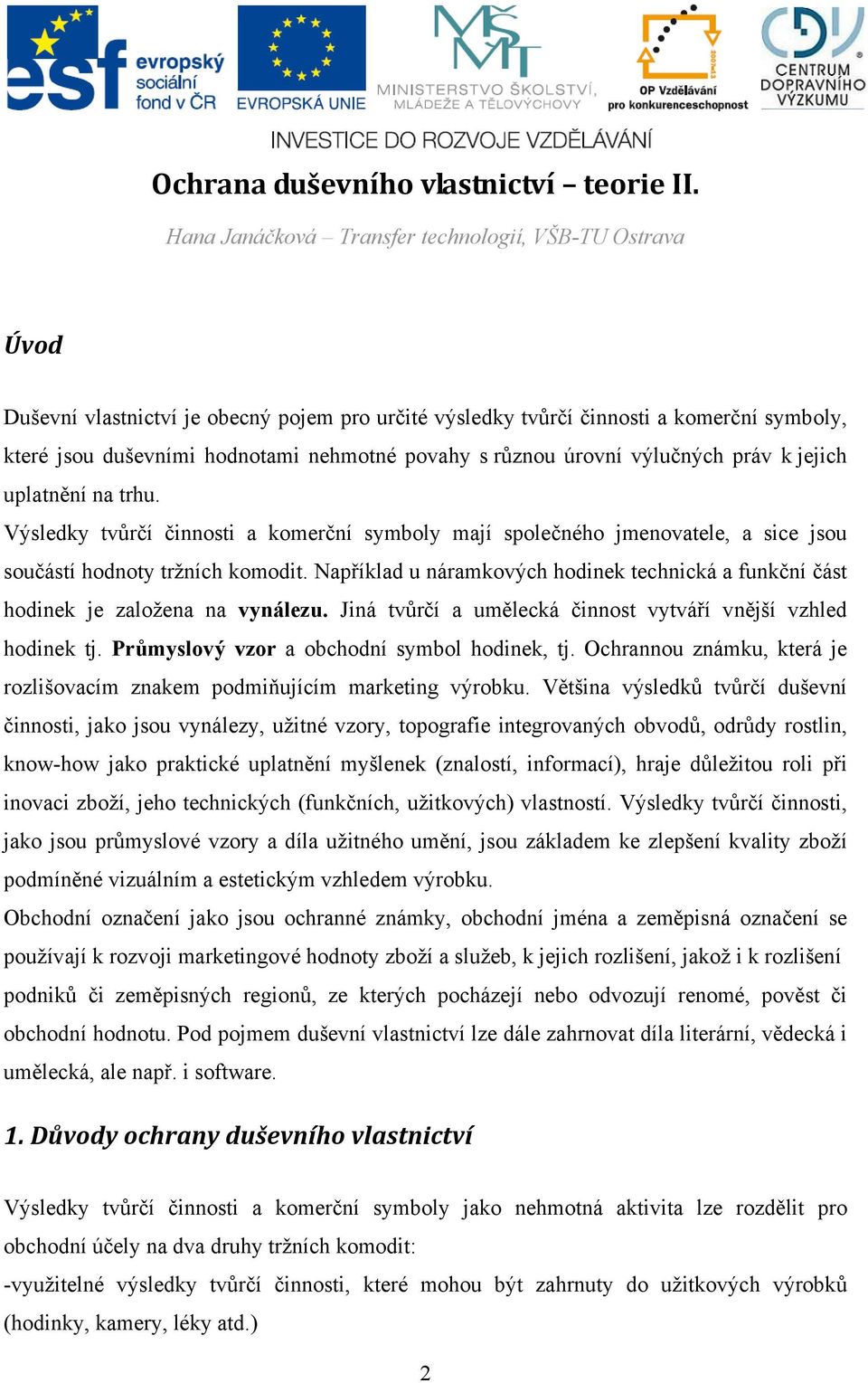 různou úrovní výlučných práv k jejich uplatnění na trhu. Výsledky tvůrčí činnosti a komerční symboly mají společného jmenovatele, a sice jsou součástí hodnoty tržních komodit.