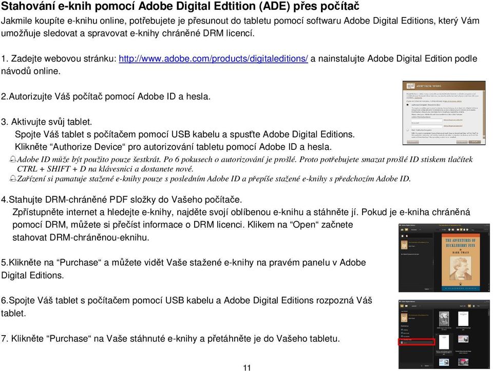 Autorizujte Váš počítač pomocí Adobe ID a hesla. 3. Aktivujte svůj tablet. Spojte Váš tablet s počítačem pomocí USB kabelu a spusťte Adobe Digital Editions.