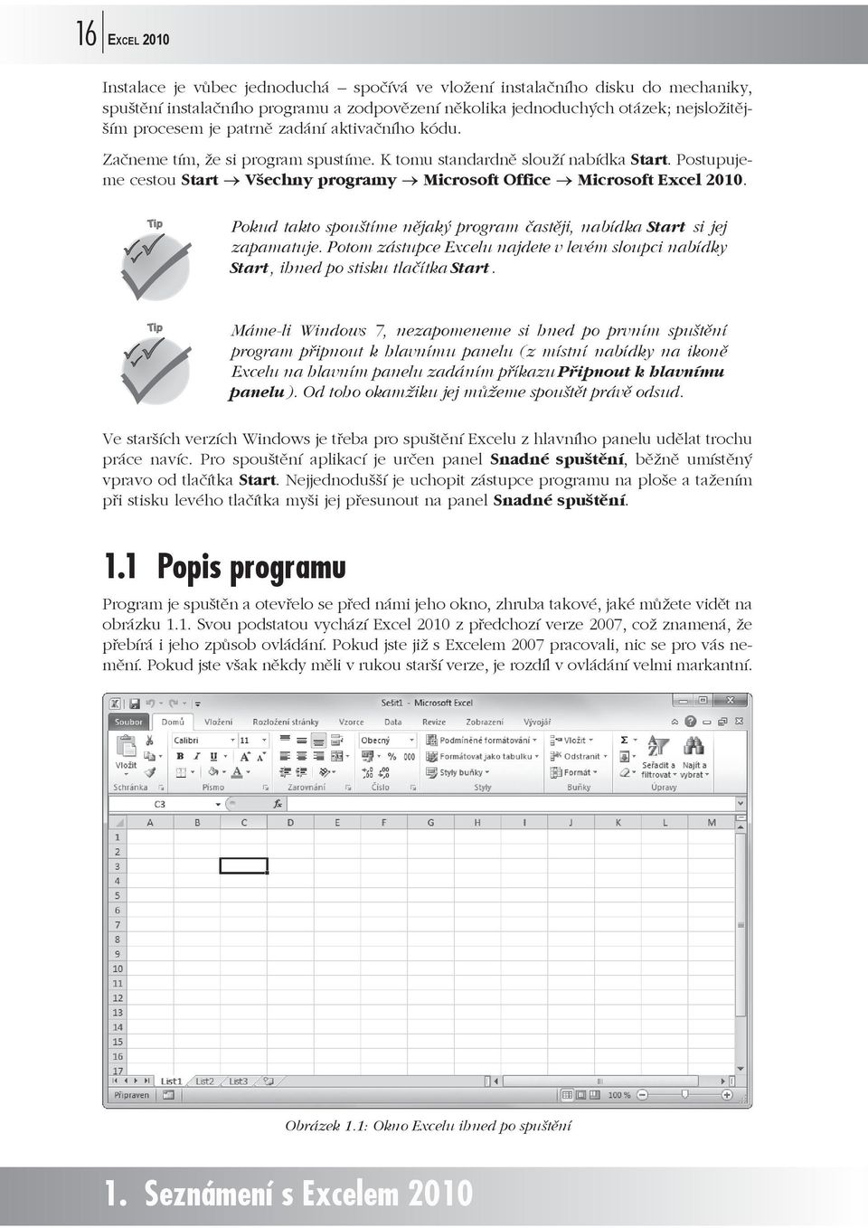 Tip Pokud takto spouštíme njaký program astji, nabídka Start si jej zapamatuje. Potom zástupce Excelu najdete v levém sloupci nabídky Start, ihned po stisku tlaítka Start.