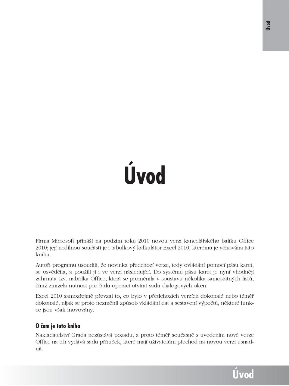nabídka Office, která se promnila v soustavu nkolika samostatných list, ímž zmizela nutnost pro adu operací otvírat sadu dialogových oken.