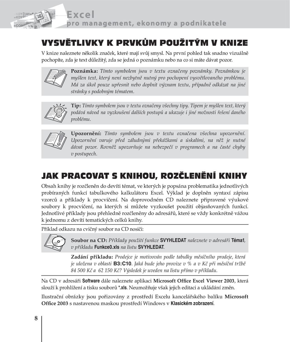 Poznámkou je myšlen text, který není nezbytně nutný pro pochopení vysvětlovaného problému. Má za úkol pouze upřesnit nebo doplnit význam textu, případně odkázat na jiné stránky s podobným tématem.