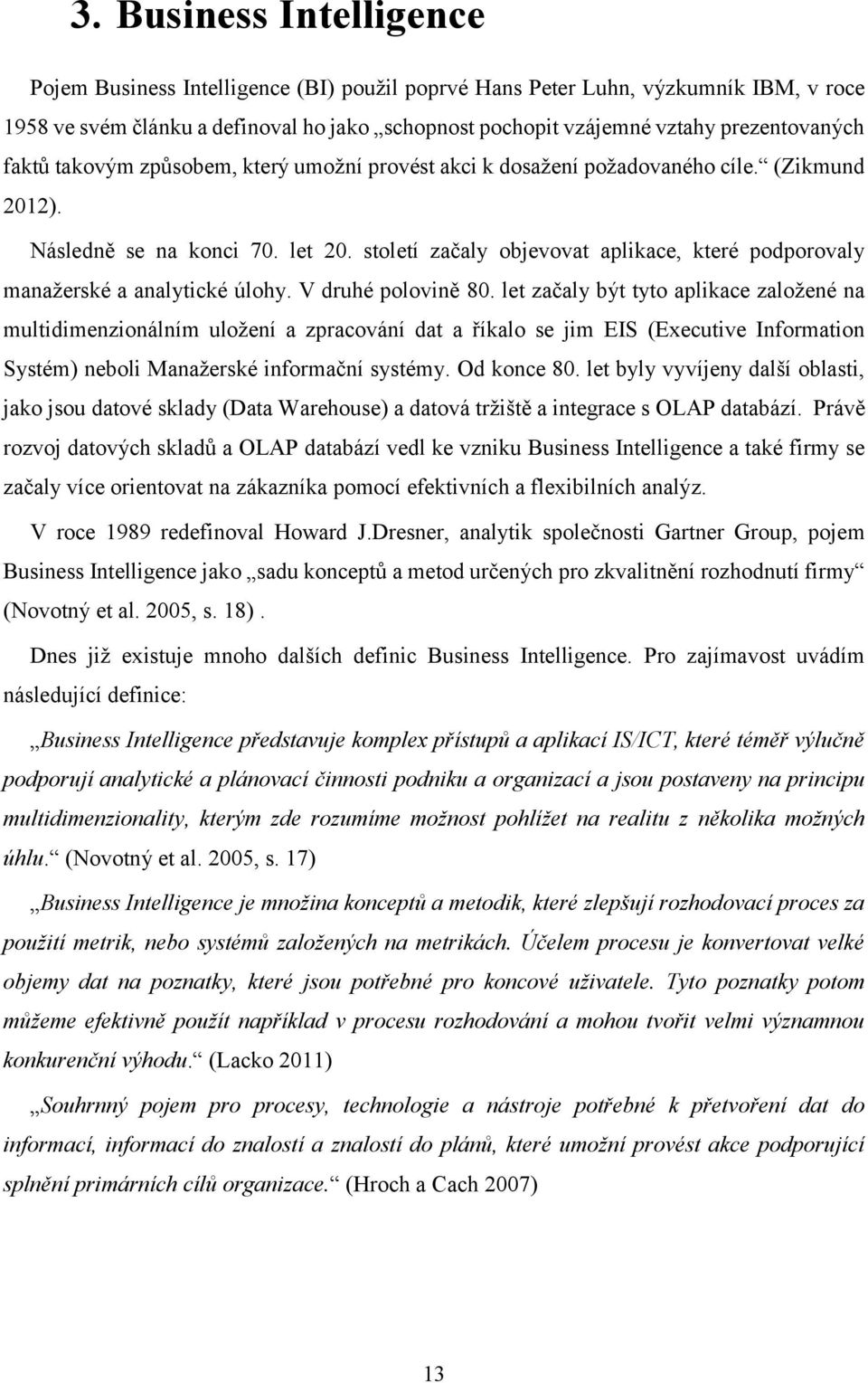 století začaly objevovat aplikace, které podporovaly manažerské a analytické úlohy. V druhé polovině 80.