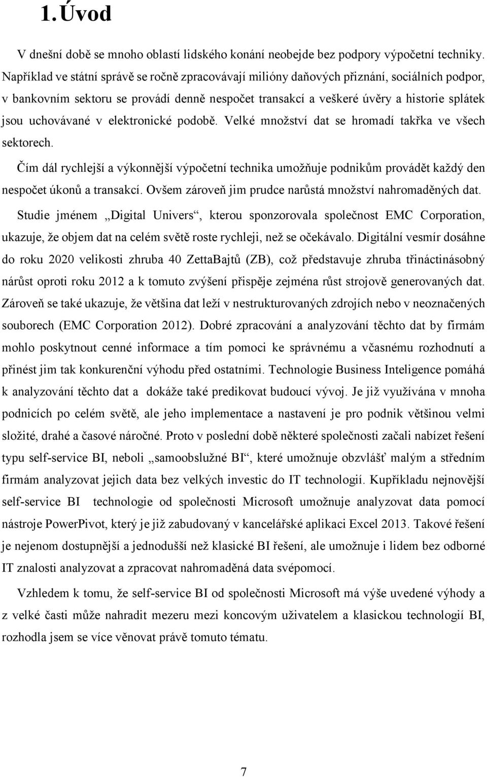 uchovávané v elektronické podobě. Velké množství dat se hromadí takřka ve všech sektorech.