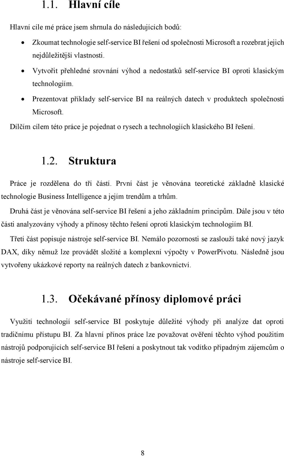 Dílčím cílem této práce je pojednat o rysech a technologiích klasického BI řešení. 1.2. Struktura Práce je rozdělena do tří částí.