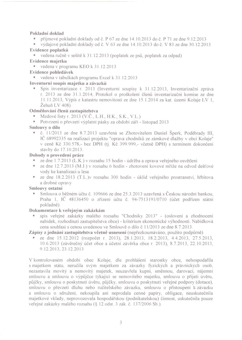 2013 (Inventurní soupisy k 31.12.2013, Inventarizační zpráva r. 2013 ze dne 31.1.2014, Protokol o proškolení členů inventarizační komise ze dne 11.11.2013, Výpis z katastru nemovitostí ze dne 15.1.2014 za kat.