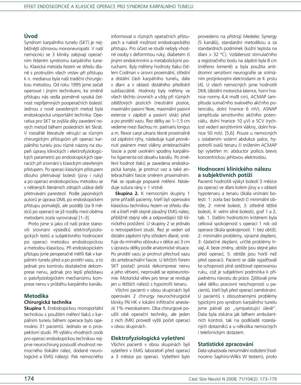 Od roku 1995 jsme začali operovat i jinými technikami, ke změně přístupu nás vedla poměrně vysoká četnost nepříjemných pooperačních bolestí.