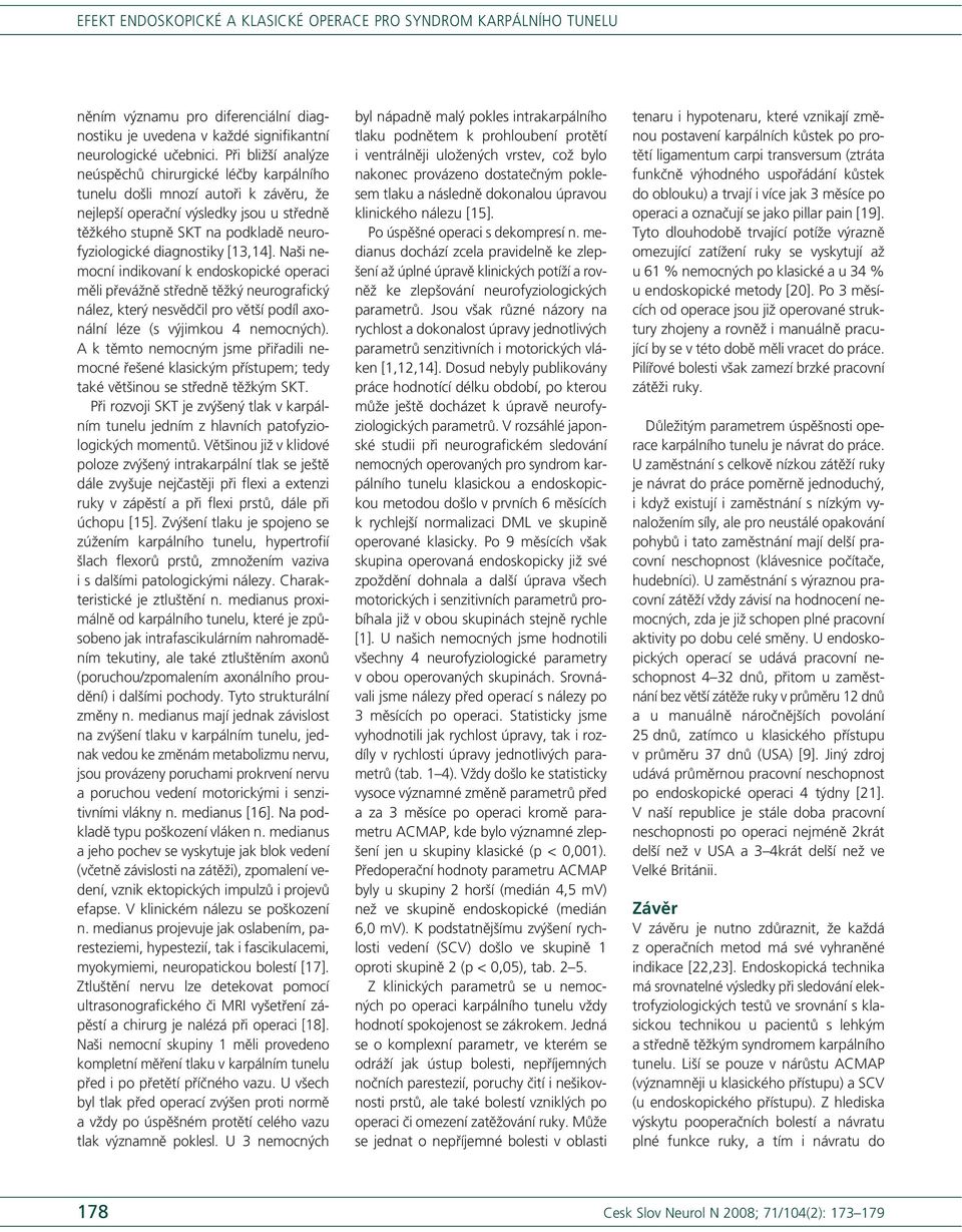 [13,14]. Naši nemocní indikovaní k endoskopické operaci měli převážně středně těžký neurografický nález, který nesvědčil pro větší podíl axonální léze (s výjimkou 4 nemocných).