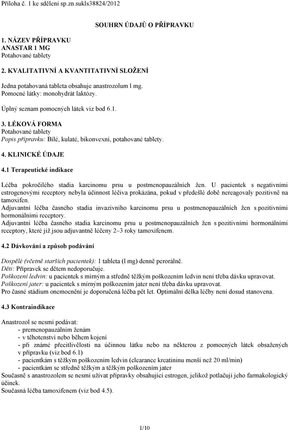 LÉKOVÁ FORMA Potahované tablety Popis přípravku: Bílé, kulaté, bikonvexní, potahované tablety. 4. KLINICKÉ ÚDAJE 4.