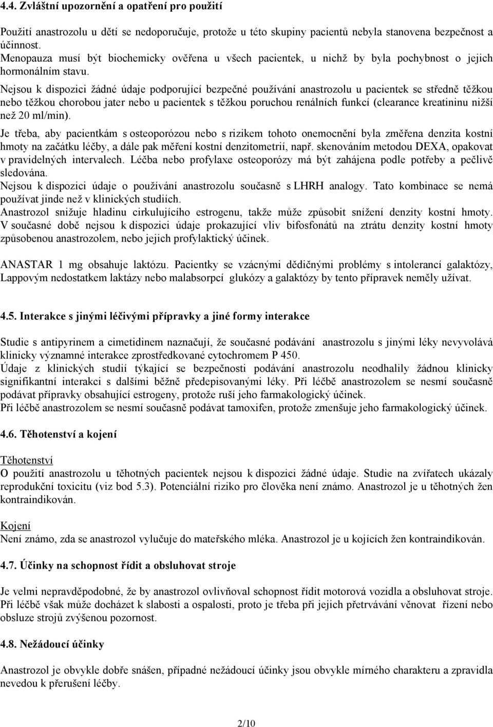 Nejsou k dispozici žádné údaje podporující bezpečné používání anastrozolu u pacientek se středně těžkou nebo těžkou chorobou jater nebo u pacientek s těžkou poruchou renálních funkcí (clearance