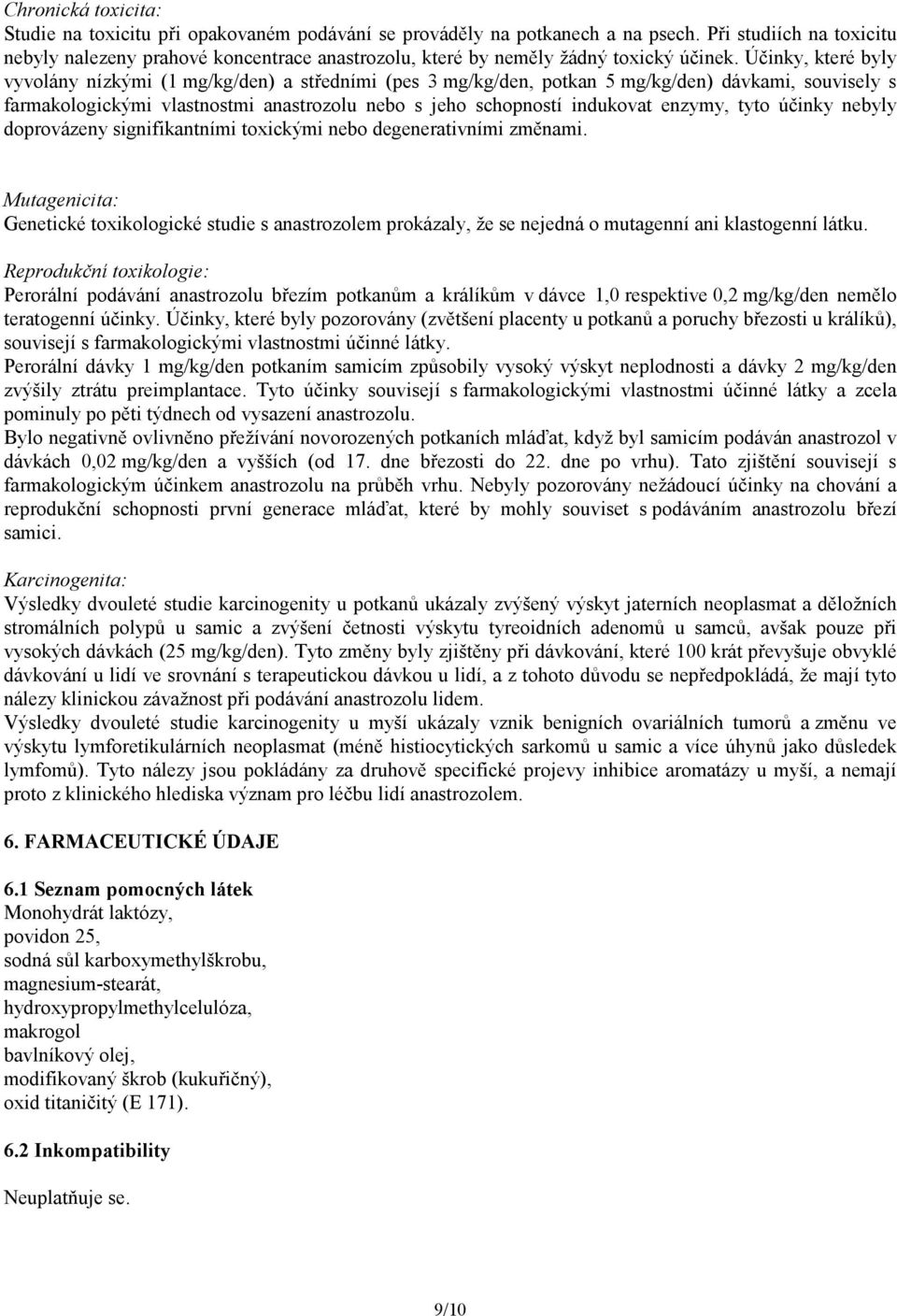 Účinky, které byly vyvolány nízkými (1 mg/kg/den) a středními (pes 3 mg/kg/den, potkan 5 mg/kg/den) dávkami, souvisely s farmakologickými vlastnostmi anastrozolu nebo s jeho schopností indukovat