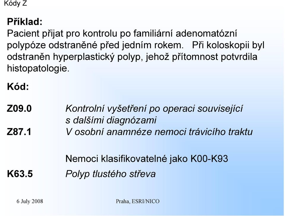 Při koloskopii byl odstraněn hyperplastický polyp, jehož přítomnost potvrdila histopatologie.