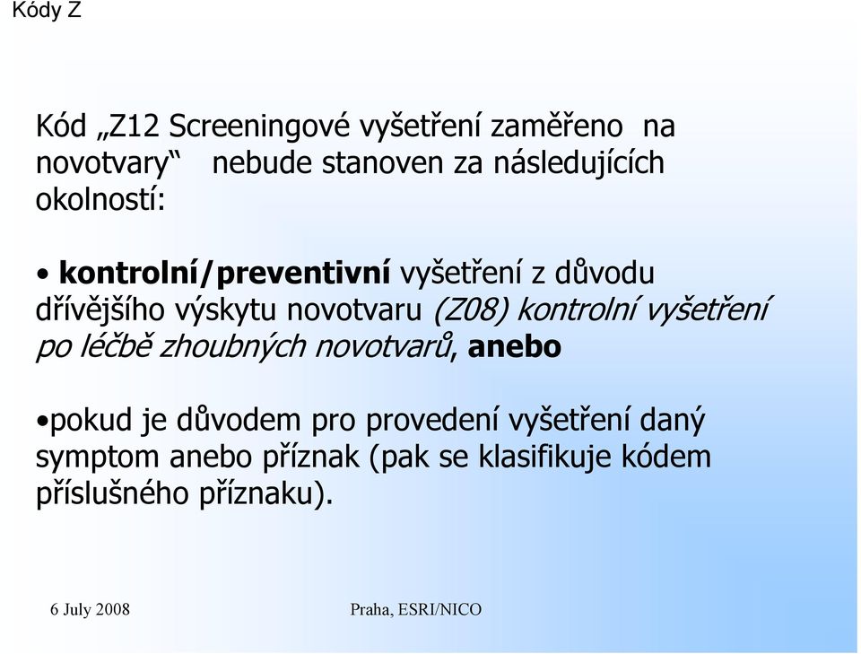 kontrolní vyšetření po léčbě zhoubných novotvarů, anebo pokud je důvodem pro provedení