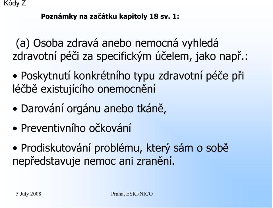 např.: Poskytnutí konkrétního typu zdravotní péče při léčbě existujícího onemocnění