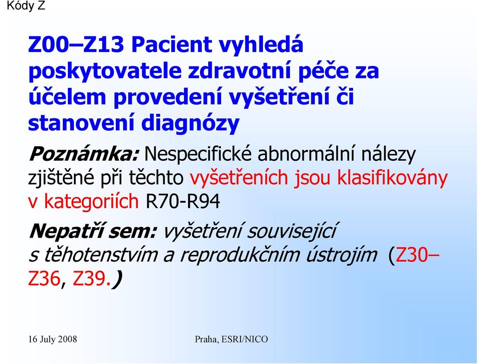 zjištěné při těchto vyšetřeních jsou klasifikovány v kategoriích R70-R94