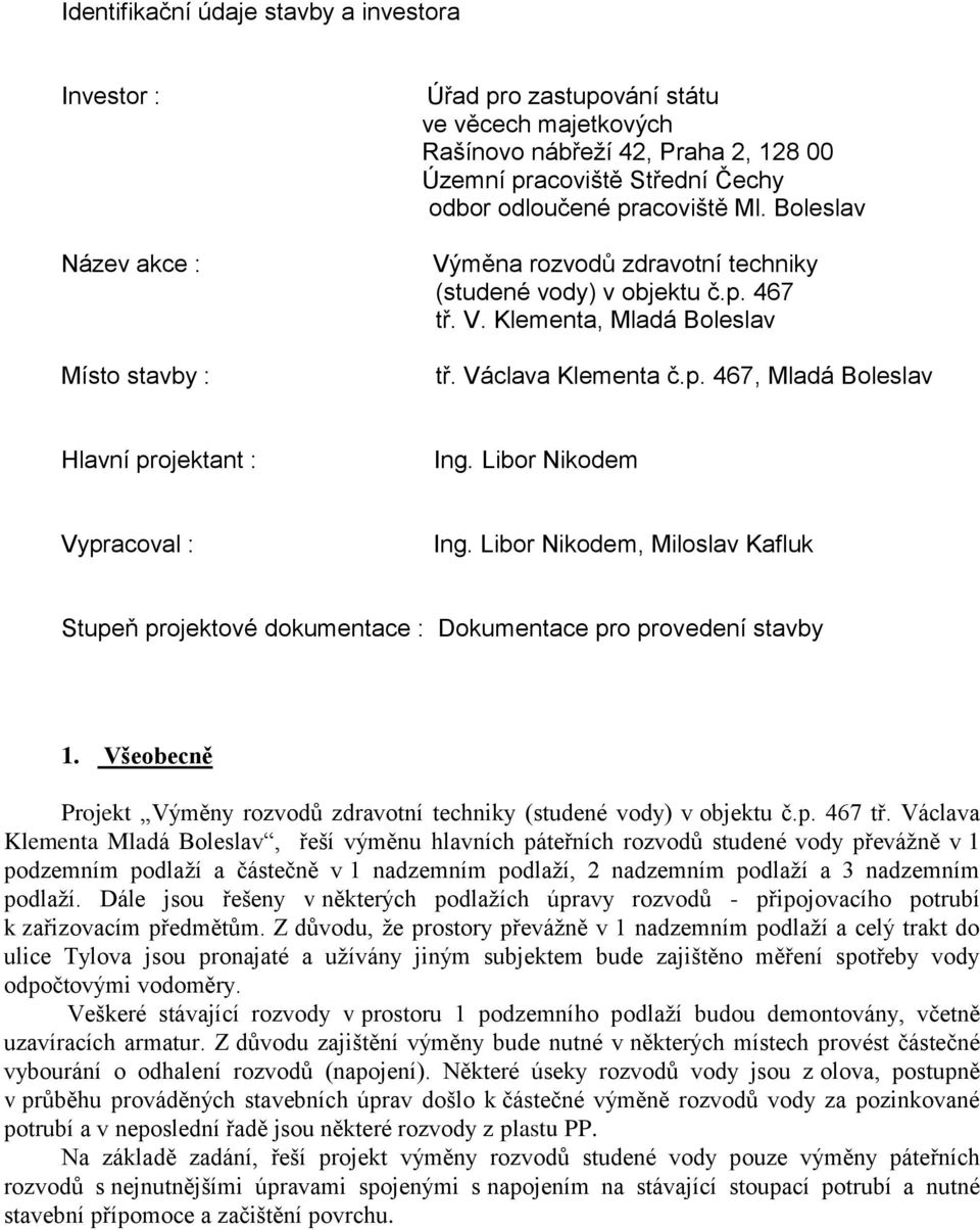 Libor Nikodem Vypracoval : Ing. Libor Nikodem, Miloslav Kafluk Stupeň projektové dokumentace : Dokumentace pro provedení stavby 1.