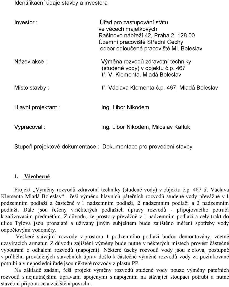 Libor Nikodem Vypracoval : Ing. Libor Nikodem, Miloslav Kafluk Stupeň projektové dokumentace : Dokumentace pro provedení stavby 1.