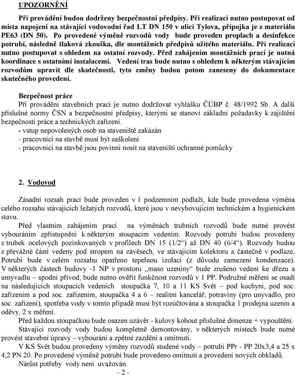 Po provedené výměně rozvodů vody bude proveden proplach a desinfekce potrubí, následně tlaková zkouška, dle montážních předpisů užitého materiálu.