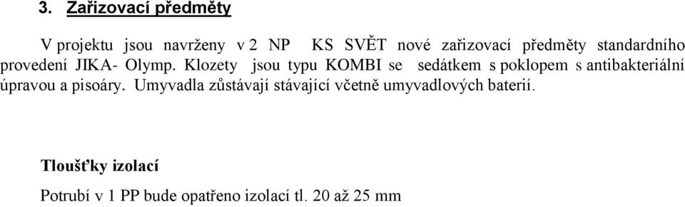 Klozety jsou typu KOMBI se sedátkem s poklopem s antibakteriální úpravou a pisoáry.