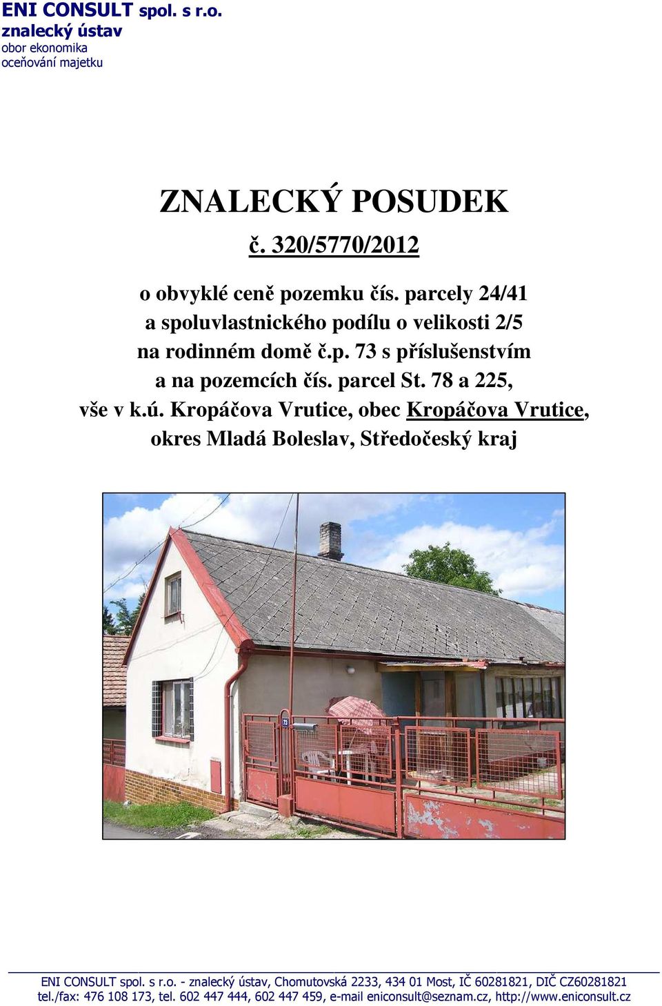 78 a 225, vše v k.ú. Kropáčova Vrutice, obec Kropáčova Vrutice, okres Mladá Boleslav, Středočeský kraj ENI CONSULT spol. s r.o. - znalecký ústav, Chomutovská 2233, 434 01 Most, IČ 60281821, DIČ CZ60281821 tel.