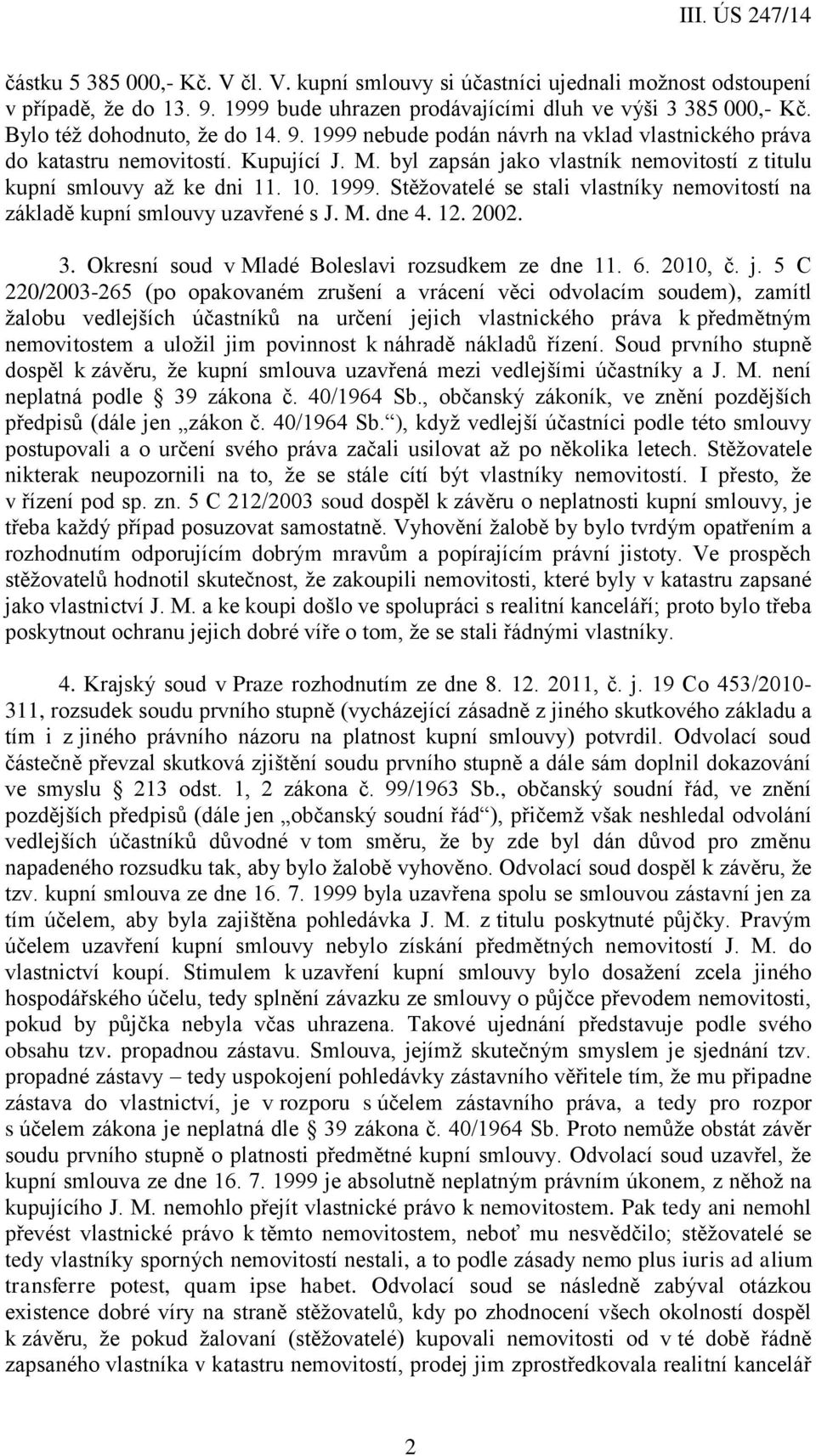 10. 1999. Stěžovatelé se stali vlastníky nemovitostí na základě kupní smlouvy uzavřené s J. M. dne 4. 12. 2002. 3. Okresní soud v Mladé Boleslavi rozsudkem ze dne 11. 6. 2010, č. j.