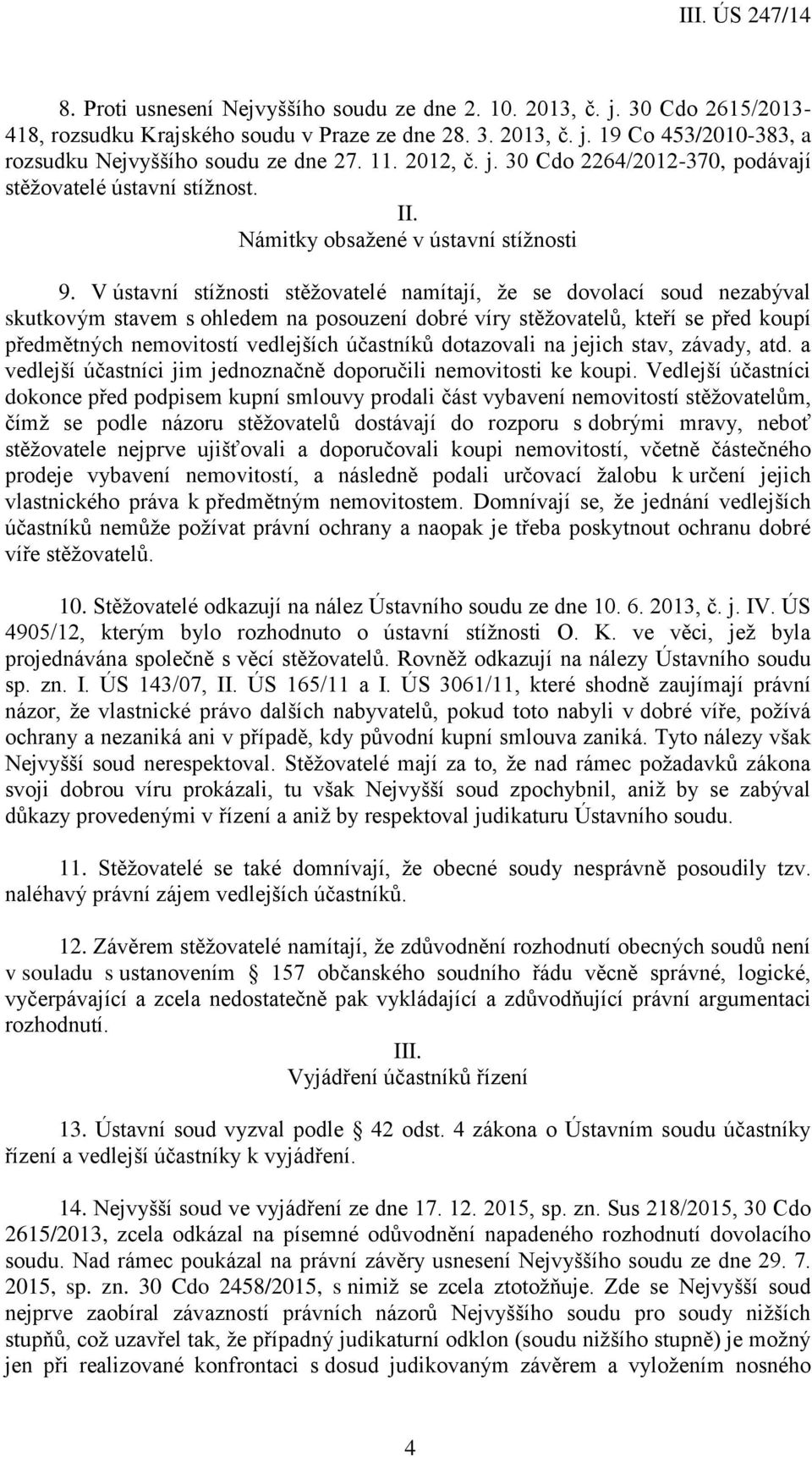 V ústavní stížnosti stěžovatelé namítají, že se dovolací soud nezabýval skutkovým stavem s ohledem na posouzení dobré víry stěžovatelů, kteří se před koupí předmětných nemovitostí vedlejších