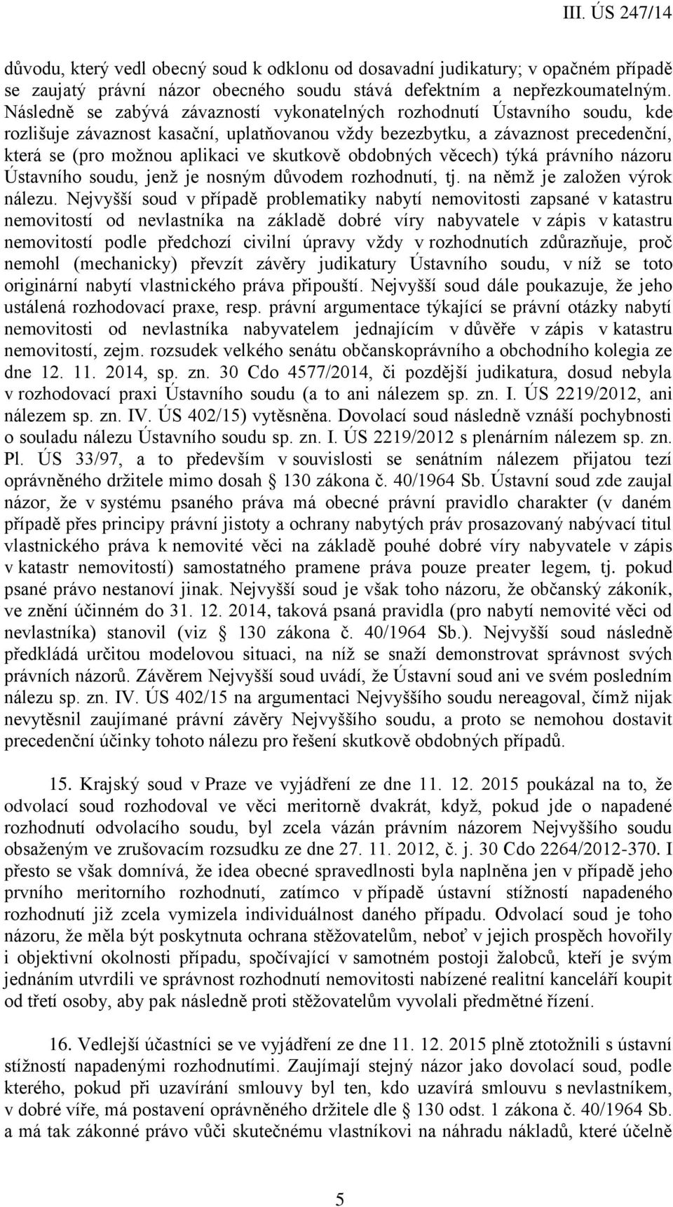 skutkově obdobných věcech) týká právního názoru Ústavního soudu, jenž je nosným důvodem rozhodnutí, tj. na němž je založen výrok nálezu.