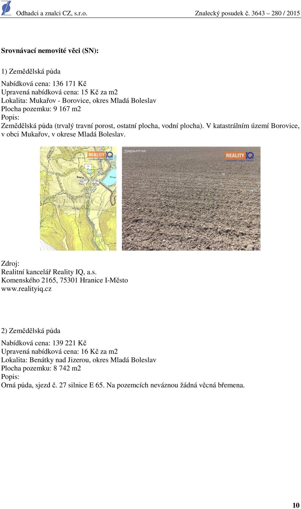 Zdroj: Realitní kancelář Reality IQ, a.s. Komenského 2165, 75301 Hranice I-Město www.realityiq.