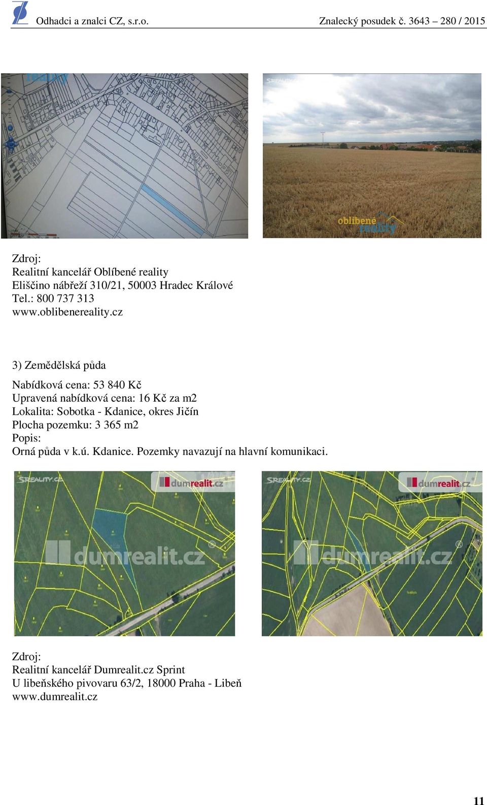 cz 3) Zemědělská půda Nabídková cena: 53 840 Kč Upravená nabídková cena: 16 Kč za m2 Lokalita: Sobotka - Kdanice,